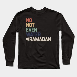 No Not Even Water Ramadan Long Sleeve T-Shirt